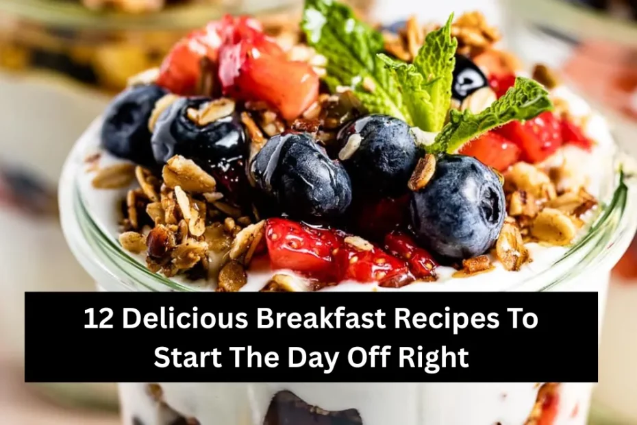 12 Delicious Breakfast Recipes To Start The Day Off Right